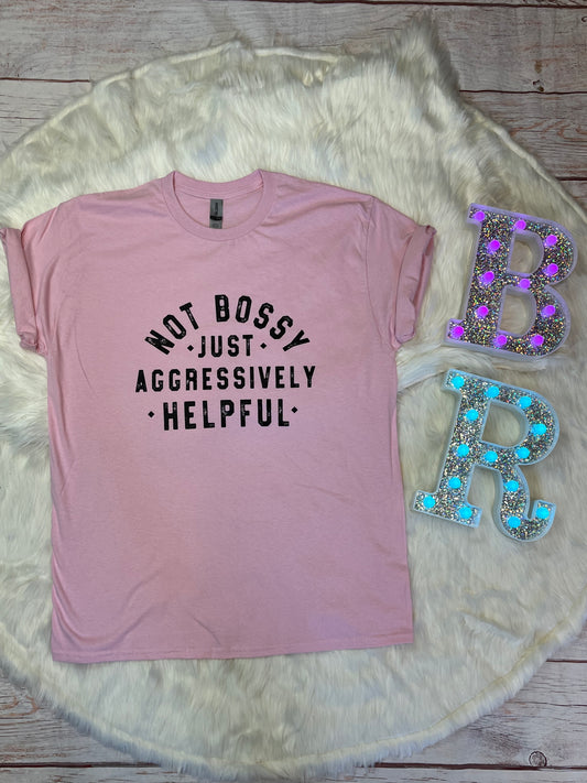 Not Bossy Just Aggressively Helpful Tee