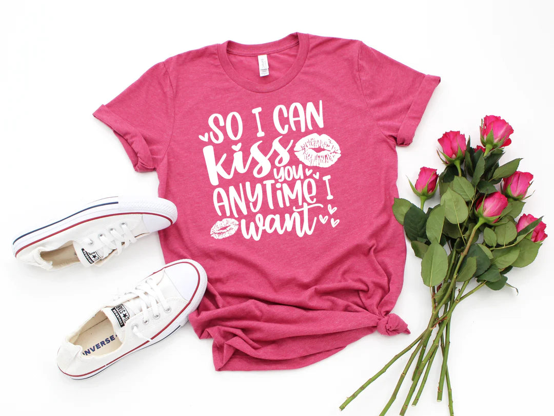 So I Can Kiss You Anytime I want Tee